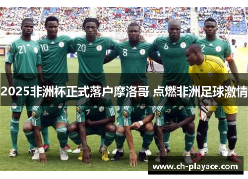 2025非洲杯正式落户摩洛哥 点燃非洲足球激情