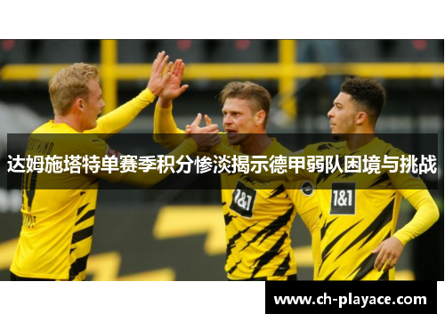 达姆施塔特单赛季积分惨淡揭示德甲弱队困境与挑战
