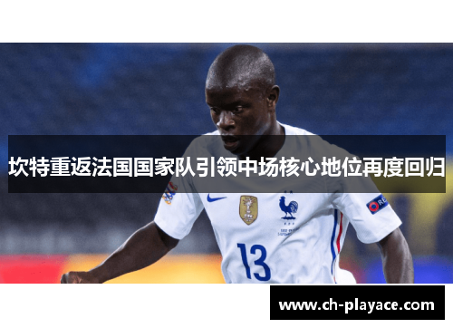 坎特重返法国国家队引领中场核心地位再度回归
